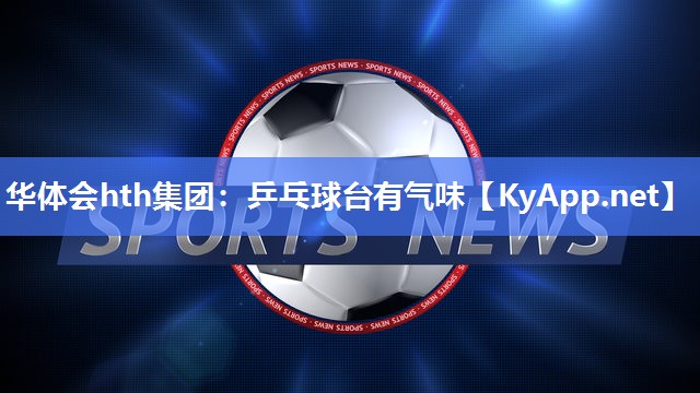 华体会hth集团：乒乓球台有气味