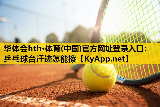 乒乓球台汗迹怎能擦 乒乓球台汗迹怎能擦