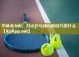 打小乒乓球台的技巧是什么 打小乒乓球台的技巧是什么