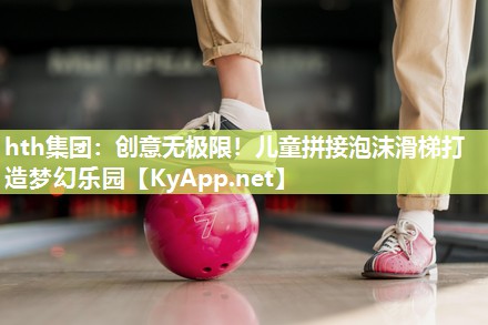 创意无极限!儿童拼接泡沫滑梯打造梦幻乐园 创意无极限!儿童拼接泡沫滑梯打造梦幻乐园