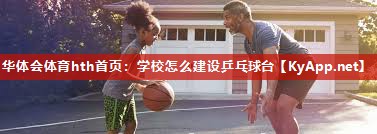 学校怎么建设乒乓球台 学校怎么建设乒乓球台
