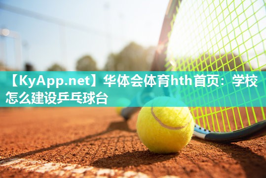 学校怎么建设乒乓球台 学校怎么建设乒乓球台