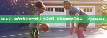 室内单杠和室外单杠:尽管相似,但却有着明显的差异! 室内单杠和室外单杠:尽管相似,但却有着明显的差异!