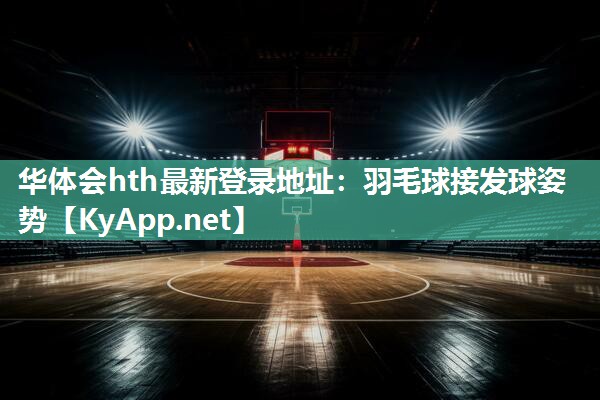 羽毛球接发球姿势 羽毛球接发球姿势